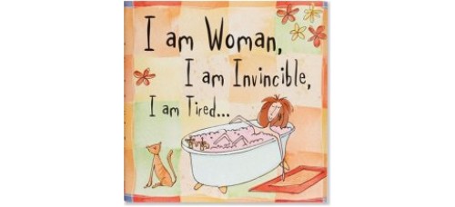 I am Woman, I am Invincible, I am Tired...